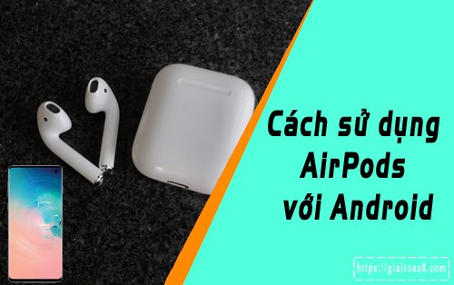cach su dung airpods voi android, cach ket noi airpod voi android