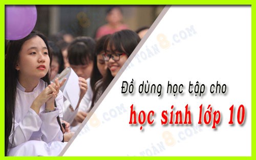 do dung hoc tap cho hoc sinh lop 10