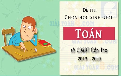 de thi chon hoc sinh gioi toan thpt so gd dt can tho nam hoc 2019 2020