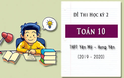 de thi hoc ki 2 mon toan 10 truong thpt yen my hung yen nam hoc 2019 2020