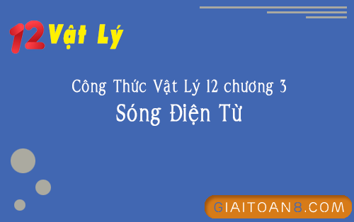 cong thuc vat ly 12 chuong 3 song dien tu