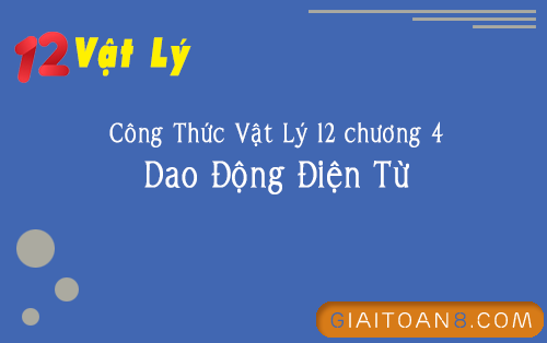 cong thuc vat ly 12 chuong 4 dao dong dien tu