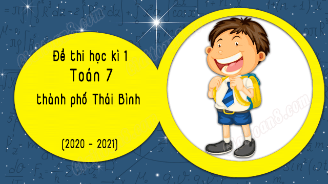 de thi hoc ki 1 toan 7 thanh pho thai binh nam 2020 2021