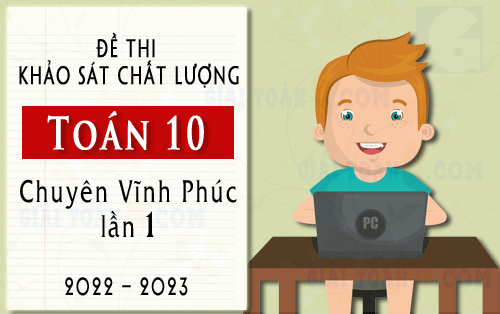 de thi khao sat chat luong toan 10 truong chuyen vinh phuc lan 1 nam 2022 2023