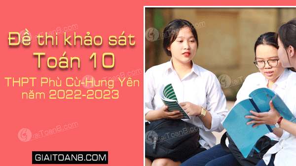 de thi khao sat chat luong toan 10 truong thpt phu cu hung yen nam 2022 2023