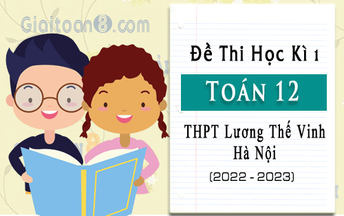 de thi hoc ki 1 toan 12 nam 2022-2023 truong luong the vinh ha noi