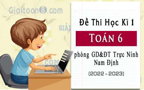 Đề thi học kì 1 Toán 6 năm 2022-2023 phòng GD&ĐT Trực Ninh, Nam Định