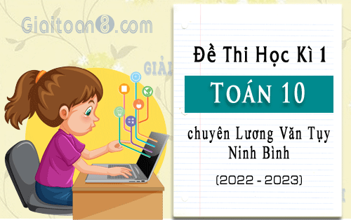 Đề thi học kì 1 Toán 10 trường chuyên Lương Văn Tụy, Ninh Bình năm 2022-2023