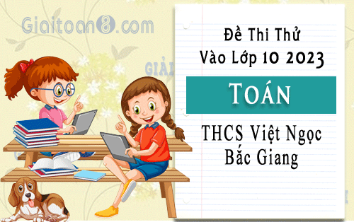 Đề thi thử vào 10 môn Toán năm 2023 trường THCS Việt Ngọc, Bắc Giang