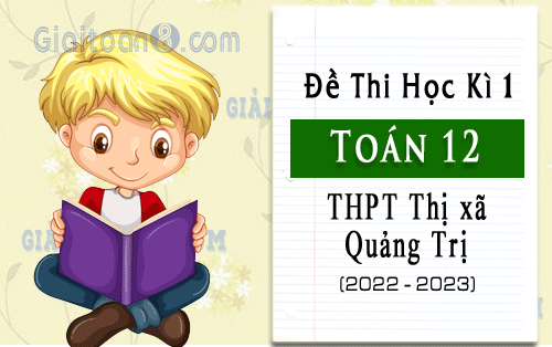 Đề thi học kì 1 Toán 12 năm 2022-2023 trường THPT Thị xã Quảng Trị