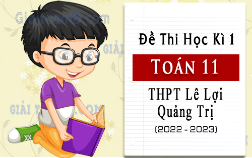 Đề thi học kì 1 Toán 11 trường THPT Lê Lợi, Quảng Trị năm 2022-2023