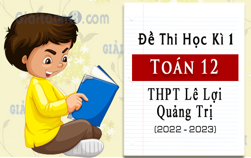 Đề thi học kì 1 Toán 12 trường THPT Lê Lợi, Quảng Trị năm 2022-2023
