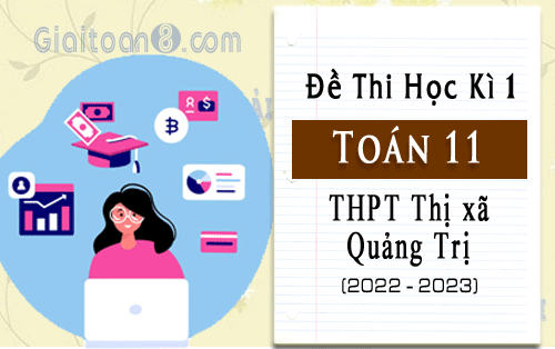 Đề thi cuối kì 1 Toán 11 năm 2022-2023 trường THPT Thị xã Quảng Trị