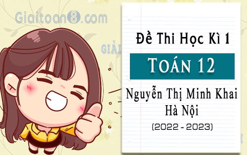 Đề thi học kì 1 Toán 12 Nguyễn Thị Minh Khai, Hà Nội năm 2022-2023
