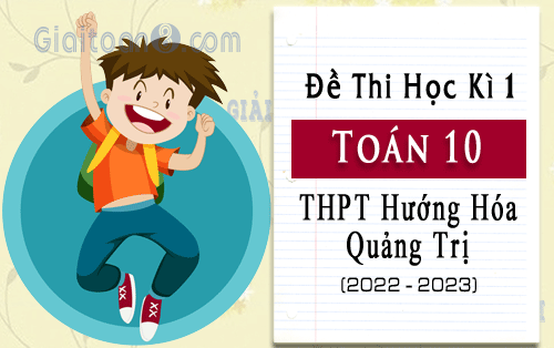 Đề thi cuối kì 1 Toán 10 năm 2022-2023 trường THPT Hướng Hóa, Quảng Trị