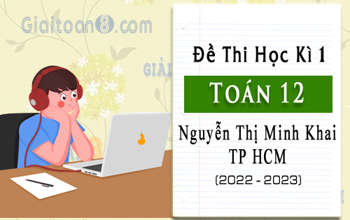 Đề thi học kì 1 Toán 12 năm 2022-2023 trường Nguyễn Thị Minh Khai, TP HCM