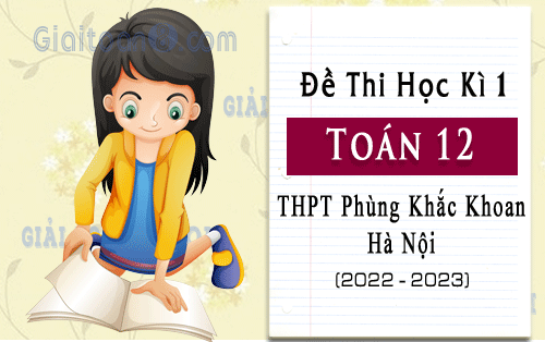 Đề thi cuối kì 1 Toán 12 trường THPT Phùng Khắc Khoan, Hà Nội năm 2022-2023