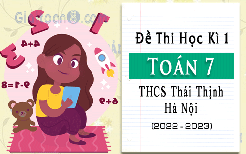 Đề thi học kì 1 Toán 7 trường THCS Thái Thịnh, quận Đống Đa, Hà Nội năm 2022-2023