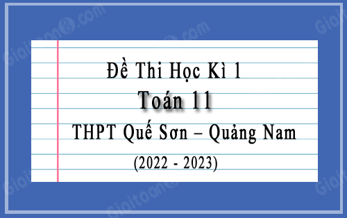 Đề thi học kì 1 Toán 11 trường THPT Quế Sơn, Quảng Nam năm 2022-2023