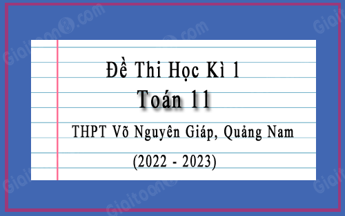 Đề thi học kì 1 Toán 11 trường THPT Võ Nguyên Giáp, Quảng Nam năm 2022-2023