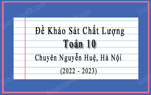 Đề thi học kì 1 Toán 10 năm 2022-2023 trường chuyên Nguyễn Huệ, Hà Nội