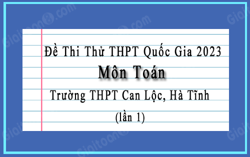 Đề thi thử thpt quốc gia 2023 môn toán lần 1 trường THPT Can Lộc, Hà Tĩnh