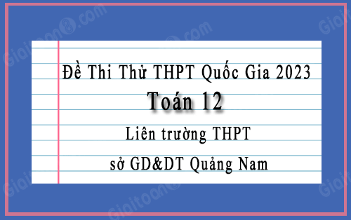 Đề thi thử THPT Quốc gia 2023 môn Toán liên trường THPT sở GD&DT Quảng Nam