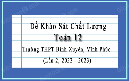 Đề khảo sát Toán 12 lần 2 năm 2022-2023 trường THPT Bình Xuyên, Vĩnh Phúc