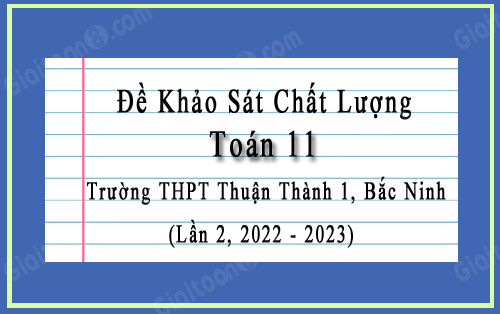 Đề khảo sát Toán 11 lần 2 năm 2022-2023 trường THPT Thuận Thành 1, Bắc Ninh