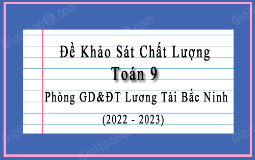 Đề khảo sát Toán 9 năm 2022-2023 phòng GD&ĐT Lương Tài, Bắc Ninh