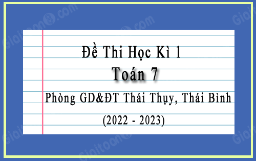 Đề thi cuối kì 1 Toán 7 năm 2022-2023 phòng GD&ĐT Thái Thụy, Thái Bình