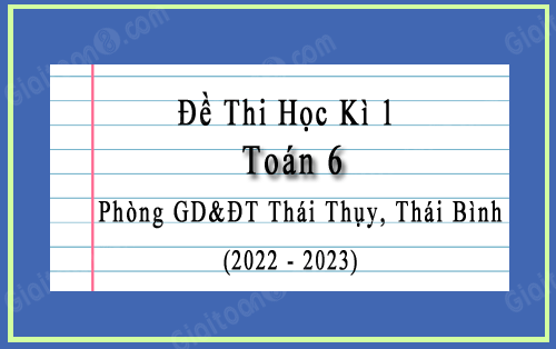 Đề thi học kì 1 Toán 6 năm 2022-2023 phòng GD&ĐT Thái Thụy, Thái Bình