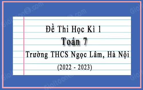 Đề thi học kì 1 Toán 7 năm 2022-2023 trường THCS Ngọc Lâm, Hà Nội