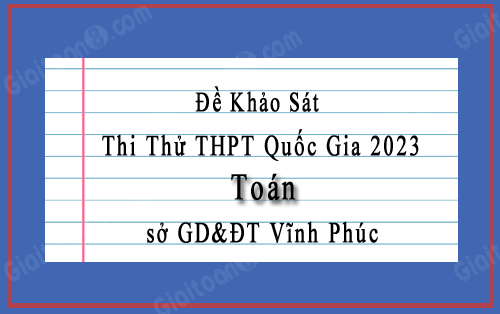 Đề khảo sát Toán thi tốt nghiệp THPT 2023 lần 1 sở GD&ĐT Vĩnh Phúc