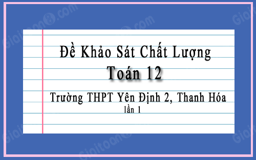 Đề khảo sát Toán 12 trường THPT Yên Định 2, Thanh Hóa lần 1 năm 2022-2023