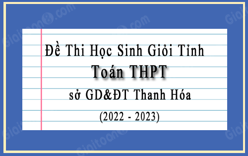 Đề thi học sinh giỏi Toán THPT cấp tỉnh sở GD&ĐT Thanh Hóa năm 2022-2023