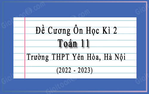 Đề cương học kỳ 2 Toán 11 trường THPT Yên Hòa, Hà Nội năm 2022-2023