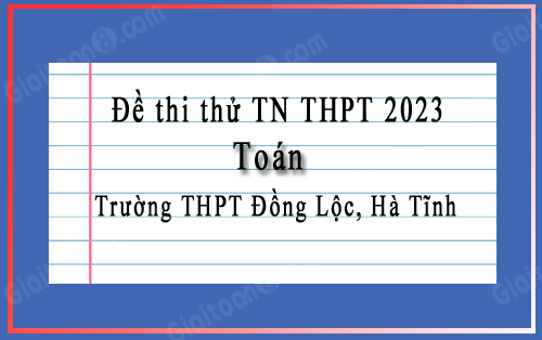 Đề thi thử Toán TN THPT 2023 trường THPT Đồng Lộc, Hà Tĩnh lần 1