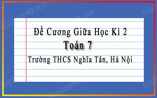 Đề cương giữa học kì 2 Toán 7 trường THCS Nghĩa Tân, Hà Nội năm 2022-2023