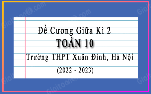 Đề cương giữa kì 2 Toán 10 trường THPT Xuân Đỉnh, Hà Nội năm 2022-2023