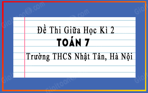 Đề thi giữa kì 2 Toán 7 năm 2022-2023 trường THCS Nhật Tân, Hà Nội