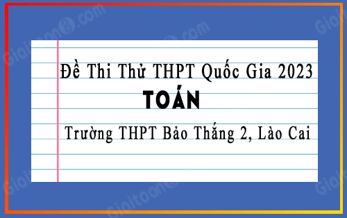 Đề thi thử tốt nghiệp THPT 2023 môn Toán trường THPT Bảo Thắng 2, Lào Cai lần 1