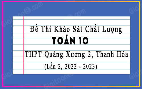 Đề thi khảo sát Toán 10 lần 2 năm 2022-2023 trường THPT Quảng Xương 2, Thanh Hóa