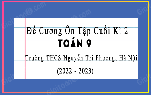 Đề cương ôn tập giữa kì 2 Toán 9 năm 2022-2023 trường THCS Nguyễn Tri Phương, Hà Nội