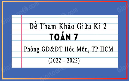 Đề tham khảo giữa kì 2 Toán 7 năm 2022-2023 phòng GD&ĐT Hóc Môn, TP HCM