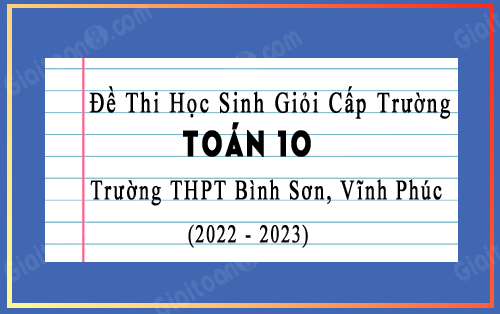 Đề thi HSG Toán 10 cấp trường vòng 2 năm 2022-2023 trường THPT Bình Sơn, Vĩnh Phúc
