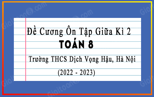 Đề cương ôn tập giữa kì 2 Toán 8 năm 2022-2023 trường THCS Dịch Vọng Hậu, Hà Nội
