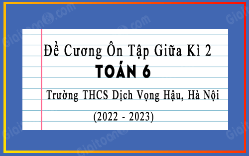 Đề cương ôn tập giữa kì 2 Toán 6 năm 2022-2023 trường THCS Dịch Vọng Hậu, Hà Nội