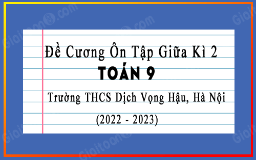 Đề cương ôn tập giữa kì 2 Toán 9 năm 2022-2023 trường THCS Dịch Vọng Hậu, Hà Nội