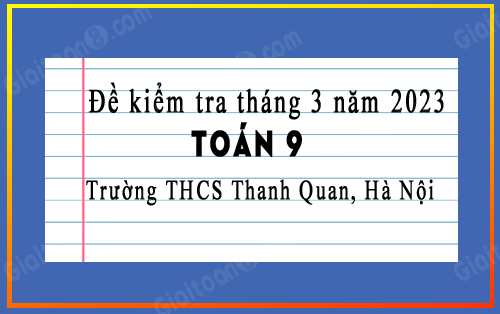 Đề kiểm tra Toán 9 tháng 3 năm 2023 trường THCS Thanh Quan, Hà Nội